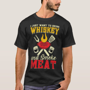 I Just Want To Drink Whiskey And Smoke Meat Grill T-Shirt