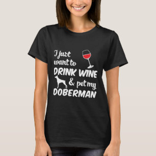 I Just Want To Drink Wine Amp Pet My Doberman Funn T-Shirt