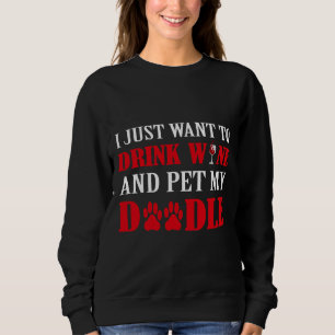 I Just Want To Drink Wine & Pet My Doodle Sweatshirt