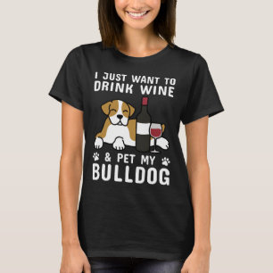 I Just Want To Drink Wine &amp Pet My English Bull T-Shirt