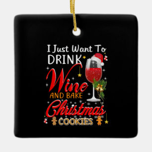 I just want to drink wine and bake christmas cake ceramic ornament