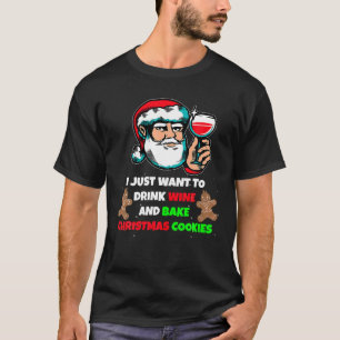 I Just Want To Drink WINE And Bake Christmas Cooki T-Shirt
