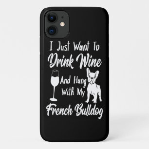 I Just Want To Drink Wine And Hang French Bulldog iPhone 11 Case