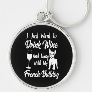 I Just Want To Drink Wine And Hang French Bulldog Key Ring