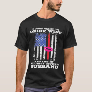I Just Want To Drink Wine And Kiss My Security Off T-Shirt
