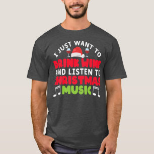 I Just Want To Drink Wine And Listen To Christmas  T-Shirt