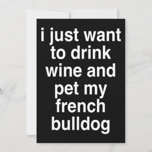 I Just Want To Drink Wine And My French Bulldog