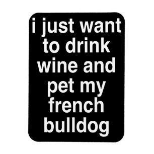 I Just Want To Drink Wine And My French Bulldog Magnet