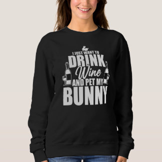 I Just Want To Drink Wine And Pet My Bunny Easter  Sweatshirt