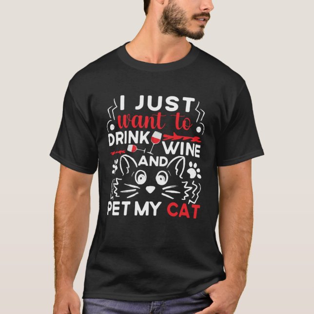I Just Want To Drink Wine And Pet My Cat Drink Win T-Shirt (Front)