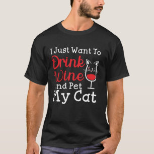 I Just Want To Drink Wine And Pet My Cat Drink Win T-Shirt