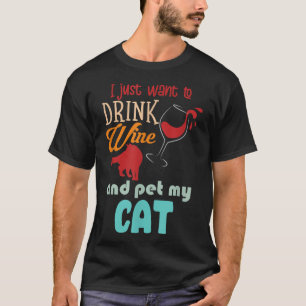 I Just Want To Drink Wine And Pet My Cat Funny Cat T-Shirt