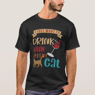 I Just Want To Drink Wine And Pet My Cat Loves Wi T-Shirt