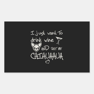 I Just Want To Drink Wine And Pet My Chihuahua Dog Rectangular Sticker