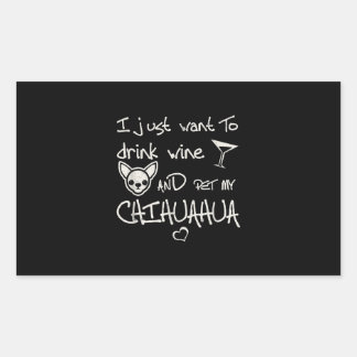I Just Want To Drink Wine And Pet My Chihuahua Dog Rectangular Sticker