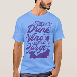 I Just Want To Drink Wine And Pet My Corgi, Dog Lo T-Shirt