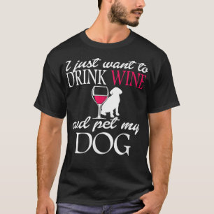 I Just Want to Drink Wine and Pet my Dog Funny Pet T-Shirt
