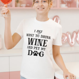 I just want to drink wine and pet my dog T-Shirt