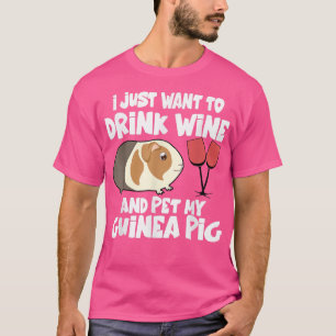 I Just Want To Drink Wine And Pet My Guinea Pig 28 T-Shirt