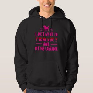 I Just Want To Drink Wine And Pet My Labrador Mag Hoodie