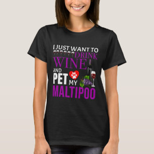 I Just Want To Drink Wine And Pet My Maltipoo Malt T-Shirt