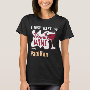 I Just Want To Drink Wine And Pet My Papillon Dog T-Shirt