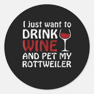 I just want to drink wine and pet my rottweiler classic round sticker