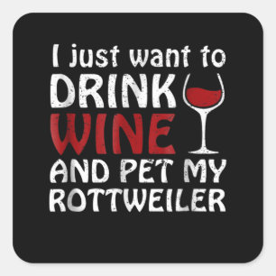 I just want to drink wine and pet my rottweiler square sticker