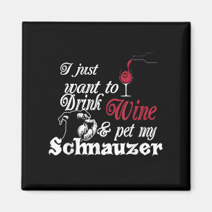 i just want to drink wine and pet my schnauzer magnet