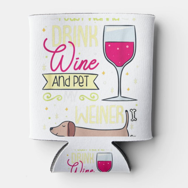 I Just Want To Drink Wine And Pet My Weiner Dog Can Cooler (Front)