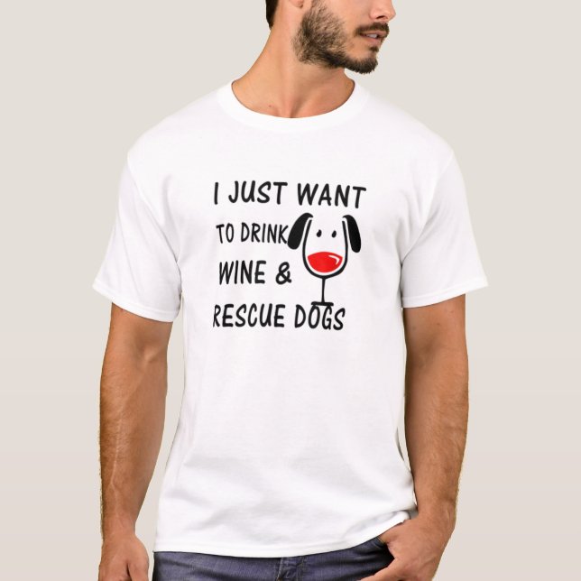 I Just Want to Drink Wine and Rescue Dogs Graphic. T-Shirt (Front)