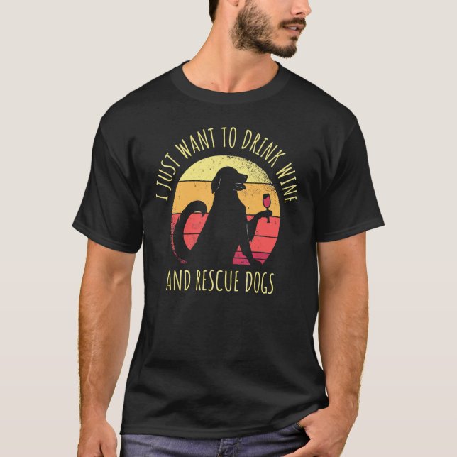 I Just Want To Drink Wine And Rescue Dogs T-Shirt (Front)
