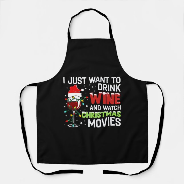 I Just Want To Drink Wine And Watch Christmas Movi Apron (Front)