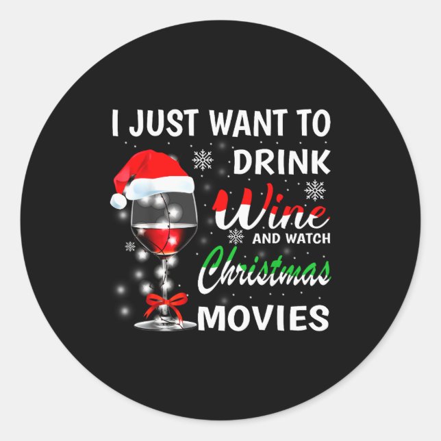 I Just Want To Drink Wine And Watch Christmas Movi Classic Round Sticker (Front)