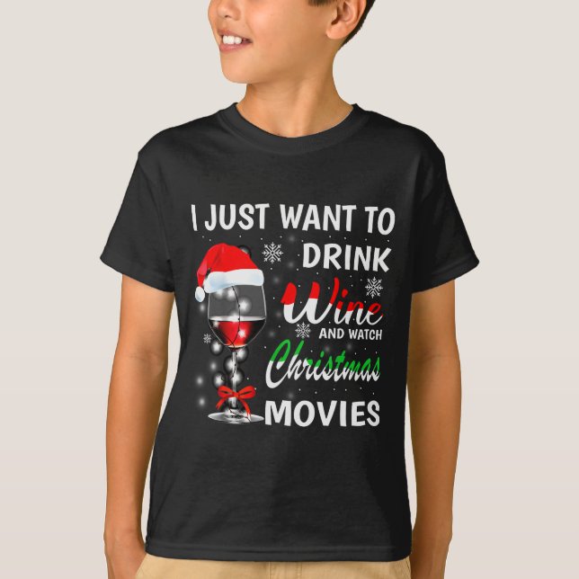 I Just Want To Drink Wine And Watch Christmas Movi T-Shirt (Front)