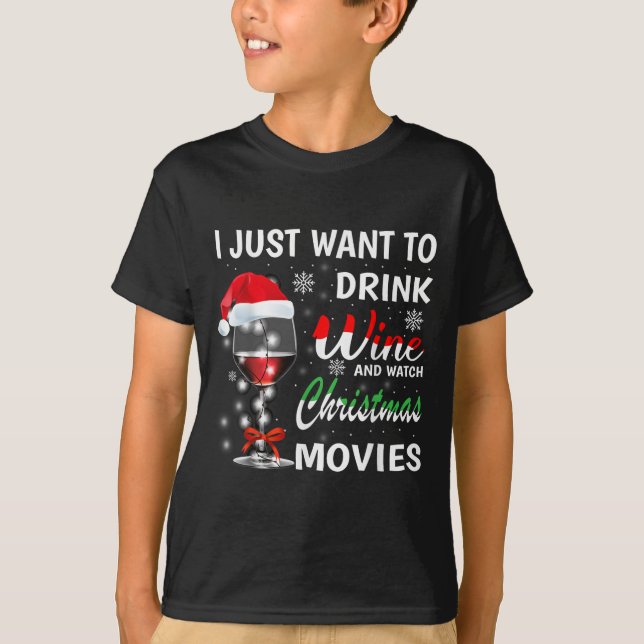I Just Want To Drink Wine And Watch Christmas Movi T-Shirt (Front)