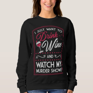 I Just Want To Drink Wine And Watch My Murder Show Sweatshirt
