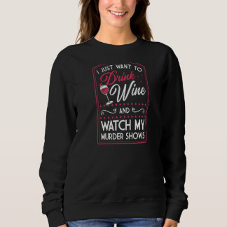 I Just Want To Drink Wine And Watch My Murder Show Sweatshirt