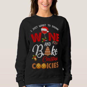 I just want to drink wine bake christmas cookies sweatshirt