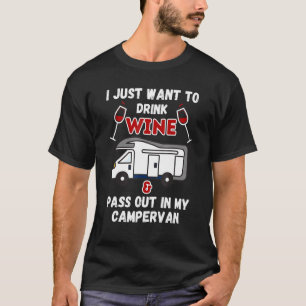 I Just Want To Drink Wine Pass Out In My Camper - T-Shirt