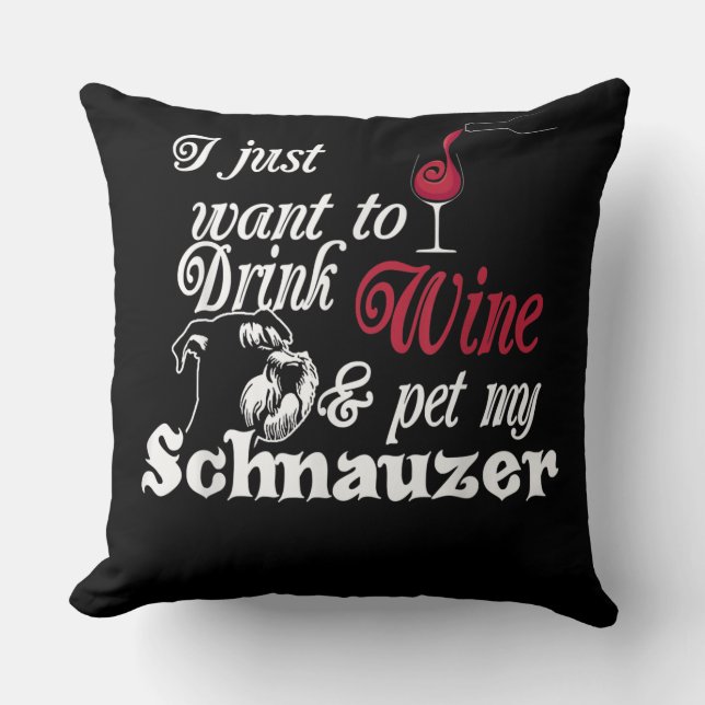 I Just Want To Drink Wine & Pet My Schnauzer Gift Cushion (Front)