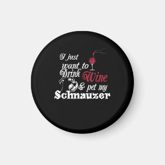 I Just Want To Drink Wine & Pet My Schnauzer Gift Magnet