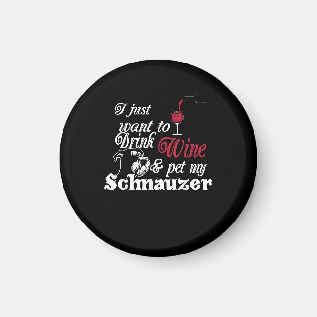 I Just Want To Drink Wine & Pet My Schnauzer Gift Magnet (Front)