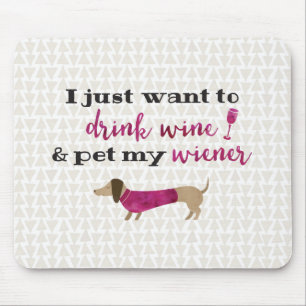 I just want to drink wine & pet my wiener mouse mat