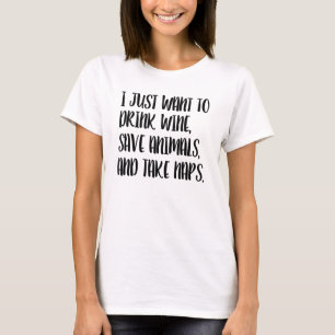 I Just want to Drink Wine, Save Animals, and Take T-Shirt