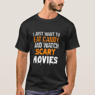 I Just Want To Eat Candy And Watch Scary Movies Ha T-Shirt
