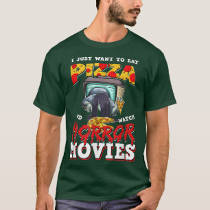 I Just Want To Eat Pizza And Watch Horror Movies10 T-Shirt