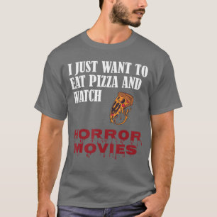 I Just Want to Eat Pizza and watch horror movies f T-Shirt