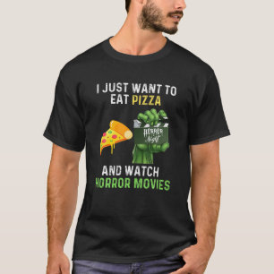 I Just Want To Eat Pizza And Watch Horror Movies H T-Shirt