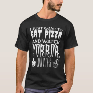 I Just Want To Eat Pizza And Watch Horror Movies H T-Shirt